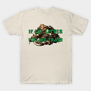 If you litter, you are trash T-Shirt